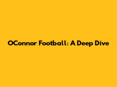 O'Connor Football: A Deep Dive