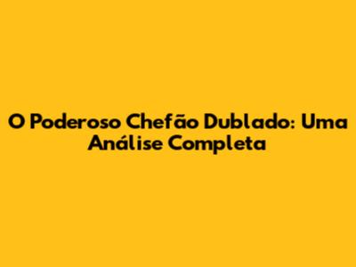 O Poderoso Chefão Dublado: Uma Análise Completa