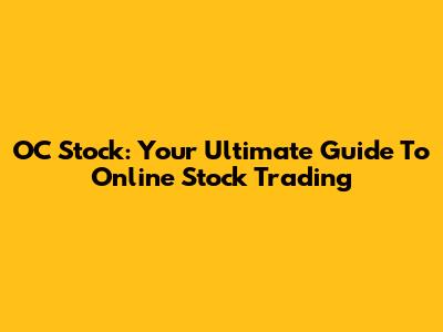 OC Stock: Your Ultimate Guide To Online Stock Trading