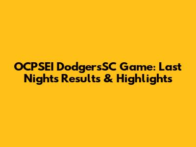 OCPSEI DodgersSC Game: Last Night's Results & Highlights