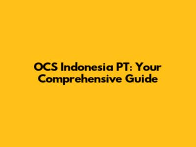 OCS Indonesia PT: Your Comprehensive Guide