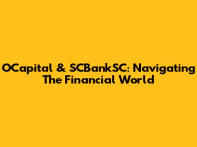 OCapital & SCBankSC: Navigating The Financial World