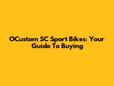 OCustom SC Sport Bikes: Your Guide To Buying