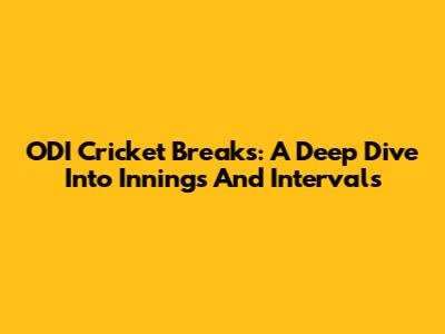 ODI Cricket Breaks: A Deep Dive Into Innings And Intervals