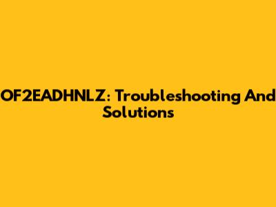OF2EADHNLZ: Troubleshooting And Solutions
