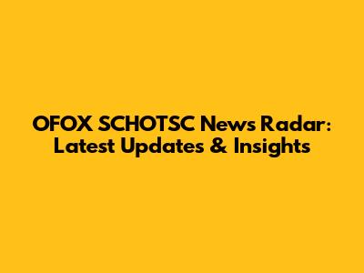 OFOX SCHOTSC News Radar: Latest Updates & Insights