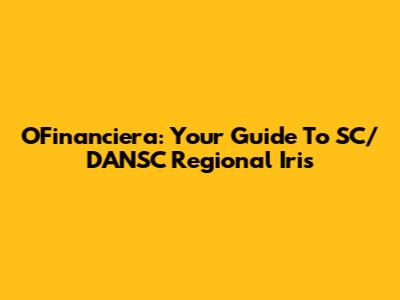 OFinanciera: Your Guide To SC/DANSC Regional Iris