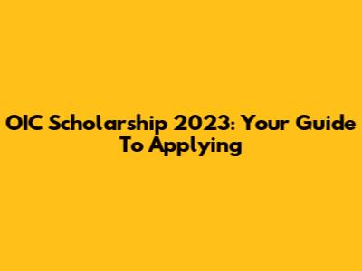 OIC Scholarship 2023: Your Guide To Applying