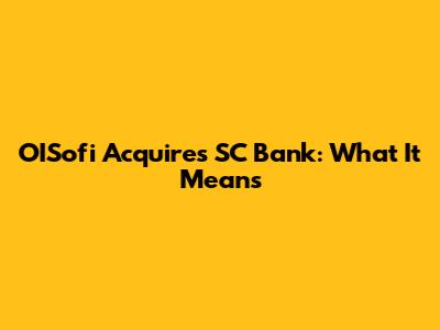 OISofi Acquires SC Bank: What It Means