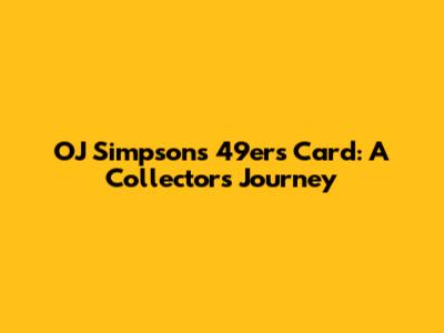 OJ Simpson's 49ers Card: A Collector's Journey