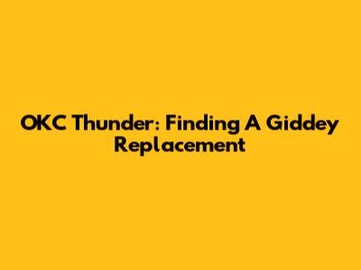 OKC Thunder: Finding A Giddey Replacement