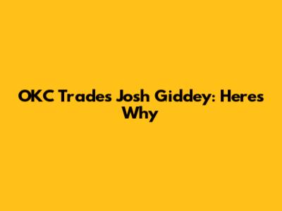 OKC Trades Josh Giddey: Here's Why