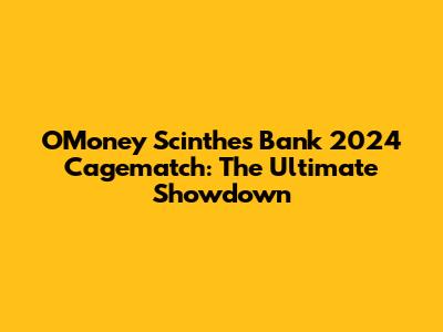 OMoney Scinthes Bank 2024 Cagematch: The Ultimate Showdown