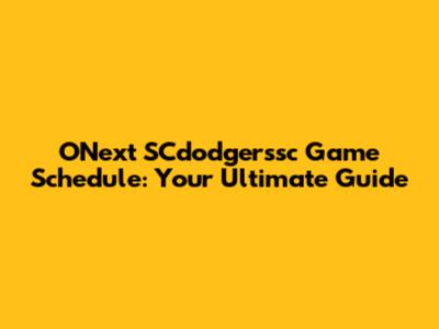 ONext SCdodgerssc Game Schedule: Your Ultimate Guide