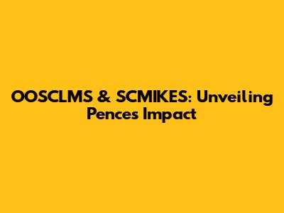 OOSCLMS & SCMIKES: Unveiling Pence's Impact