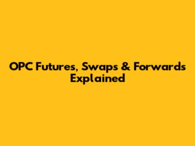 OPC Futures, Swaps & Forwards Explained