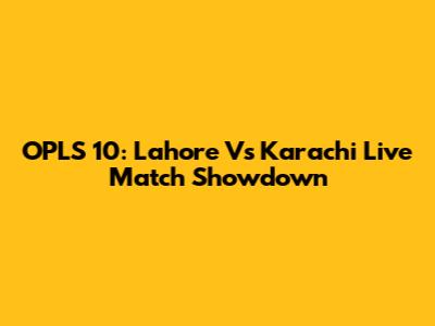 OPLS 10: Lahore Vs Karachi Live Match Showdown
