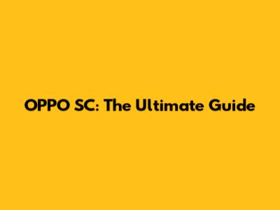 OPPO SC: The Ultimate Guide