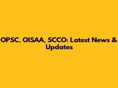 OPSC, OISAA, SCCO: Latest News & Updates