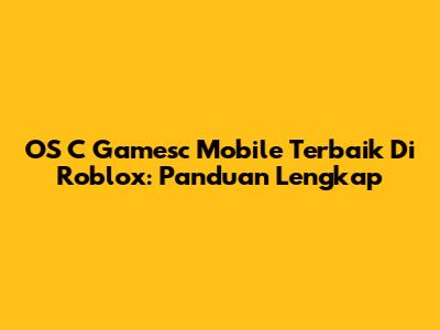 OS C Gamesc Mobile Terbaik Di Roblox: Panduan Lengkap