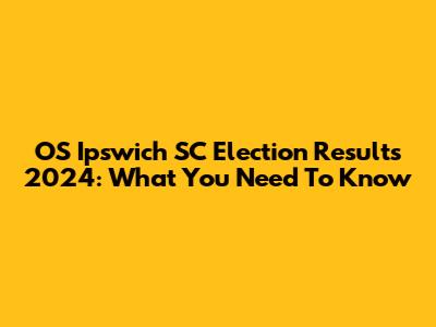 OS Ipswich SC Election Results 2024: What You Need To Know