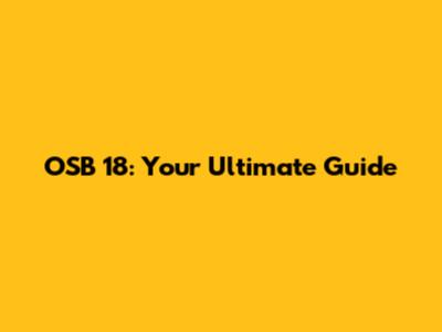 OSB 18: Your Ultimate Guide