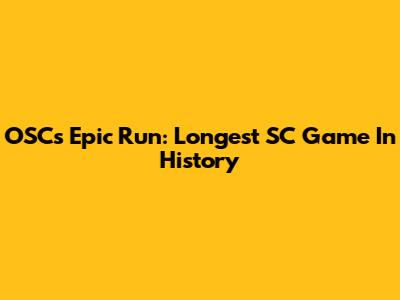OSC's Epic Run: Longest SC Game In History