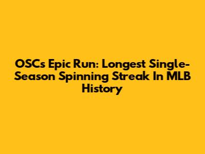 OSC's Epic Run: Longest Single-Season Spinning Streak In MLB History