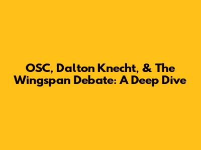 OSC, Dalton Knecht, & The Wingspan Debate: A Deep Dive
