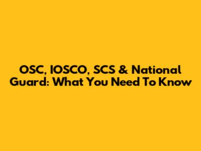 OSC, IOSCO, SCS & National Guard: What You Need To Know