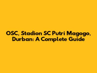 OSC, Stadion SC Putri Magogo, Durban: A Complete Guide