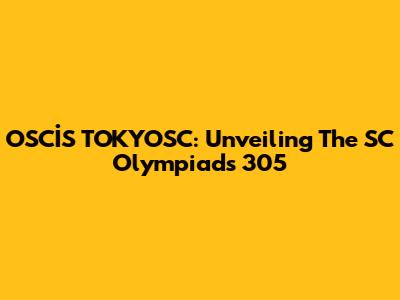 OSCİS TOKYOSC: Unveiling The SC Olympiads 305