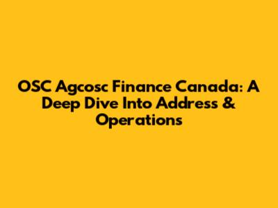 OSC Agcosc Finance Canada: A Deep Dive Into Address & Operations