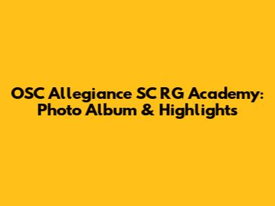 OSC Allegiance SC RG Academy: Photo Album & Highlights