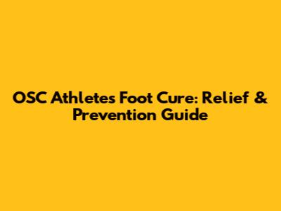 OSC Athletes Foot Cure: Relief & Prevention Guide