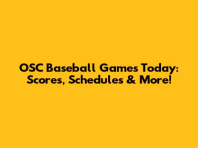 OSC Baseball Games Today: Scores, Schedules & More!