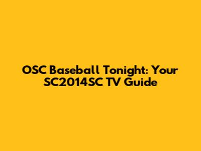 OSC Baseball Tonight: Your SC2014SC TV Guide