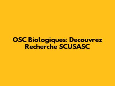 OSC Biologiques: Decouvrez Recherche SCUSASC