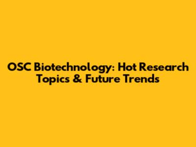OSC Biotechnology: Hot Research Topics & Future Trends