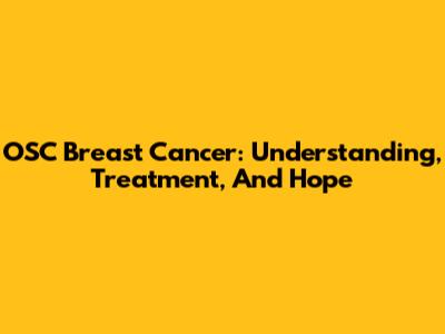 OSC Breast Cancer: Understanding, Treatment, And Hope