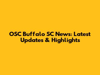 OSC Buffalo SC News: Latest Updates & Highlights