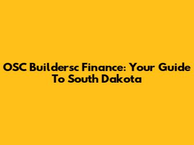 OSC Buildersc Finance: Your Guide To South Dakota