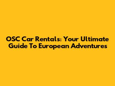 OSC Car Rentals: Your Ultimate Guide To European Adventures