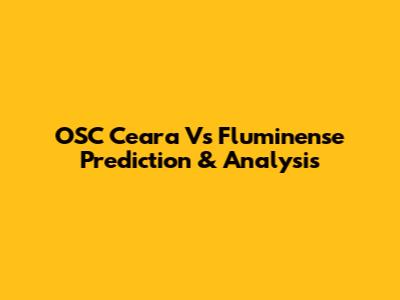 OSC Ceara Vs Fluminense Prediction & Analysis