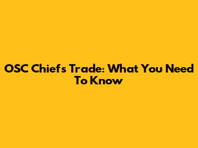 OSC Chiefs Trade: What You Need To Know