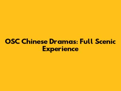 OSC Chinese Dramas: Full Scenic Experience