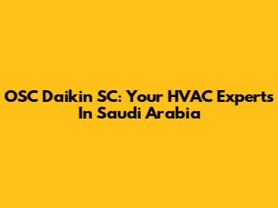 OSC Daikin SC: Your HVAC Experts In Saudi Arabia