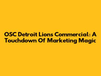 OSC Detroit Lions Commercial: A Touchdown Of Marketing Magic