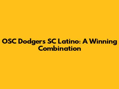 OSC Dodgers SC Latino: A Winning Combination