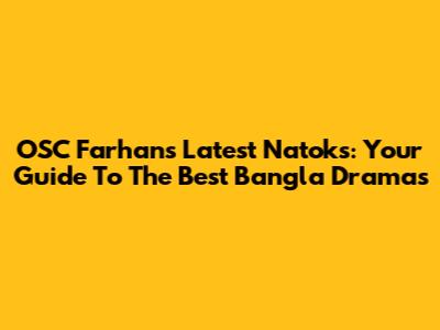 OSC Farhan's Latest Natoks: Your Guide To The Best Bangla Dramas